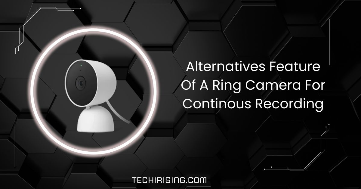 Alternatives Feature Of A Ring Camera For Continous Recording