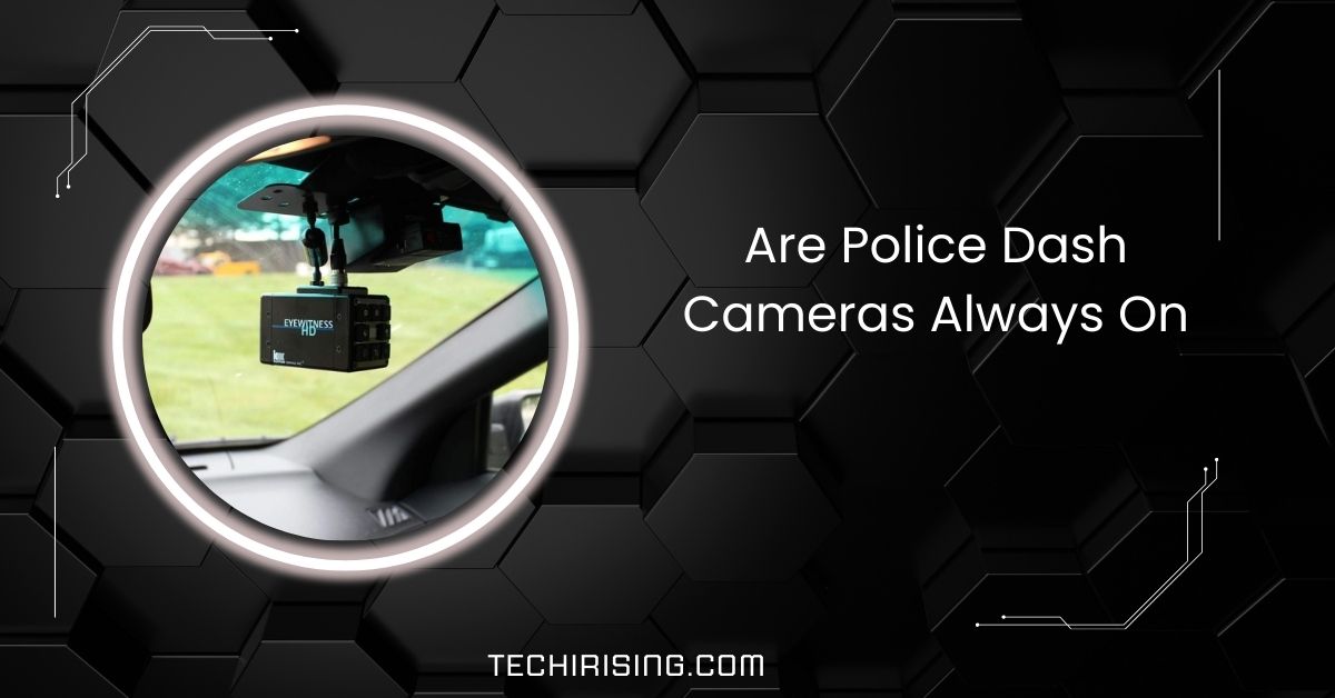 Are Police Dash Cameras Always On