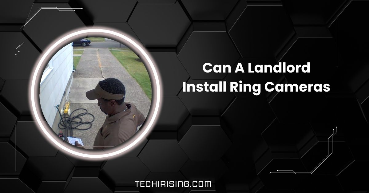 Can A Landlord Install Ring Cameras