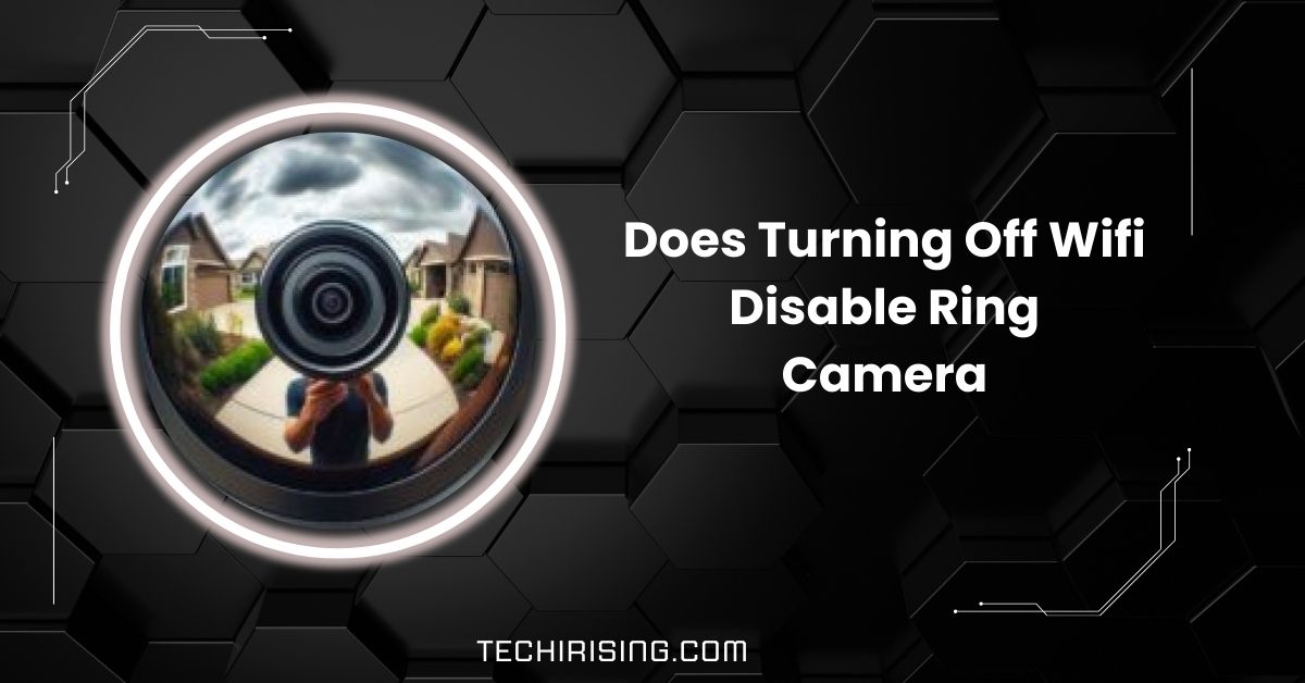 Does Turning Off Wifi Disable Ring Camera