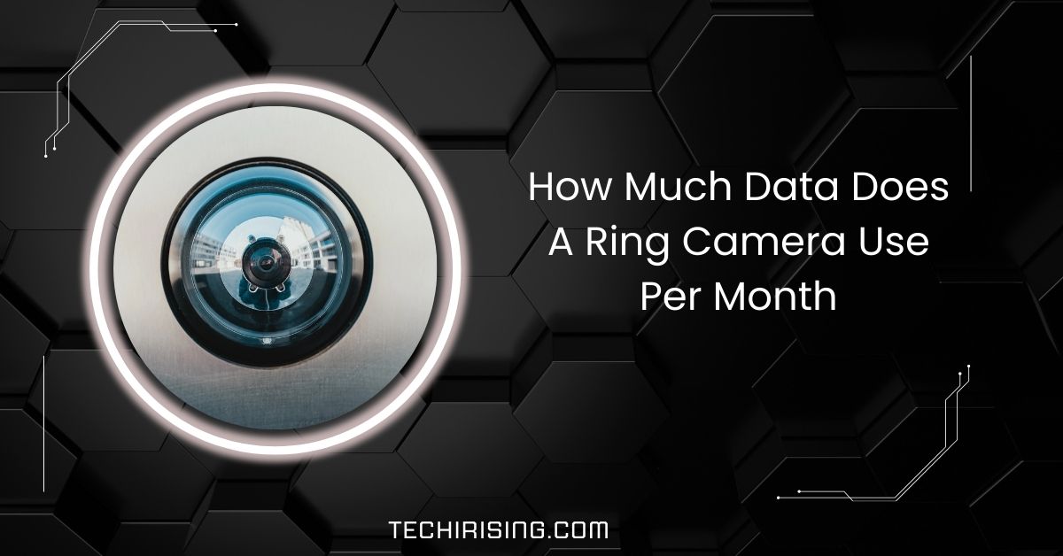 How Much Data Does A Ring Camera Use Per Month