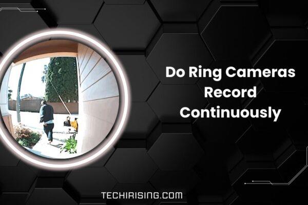 Do Ring Cameras Record Continuously