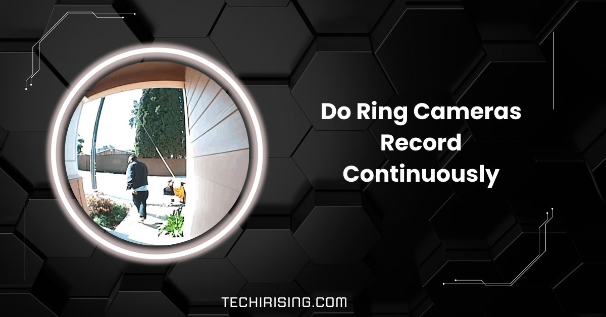 Do Ring Cameras Record Continuously